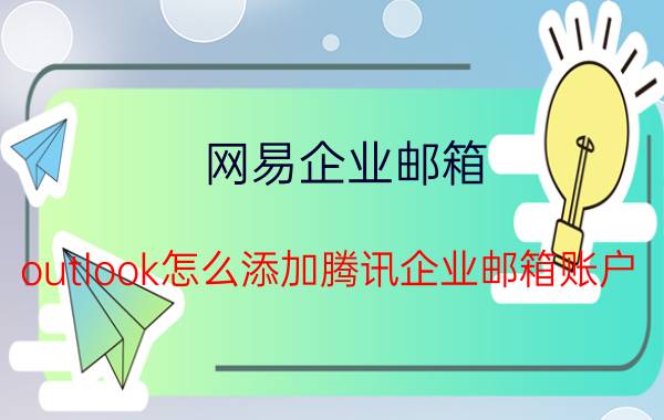 网易企业邮箱 outlook怎么添加腾讯企业邮箱账户？